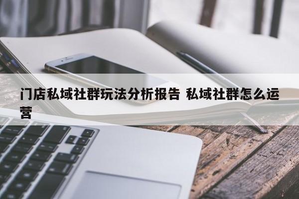 门店私域社群玩法分析报告 私域社群怎么运营