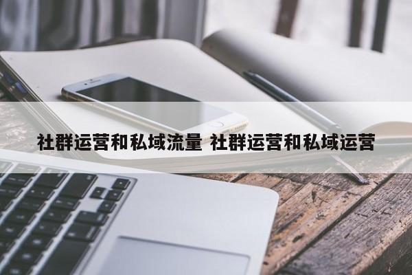 社群运营和私域流量 社群运营和私域运营