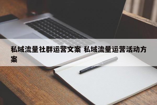 私域流量社群运营文案 私域流量运营活动方案